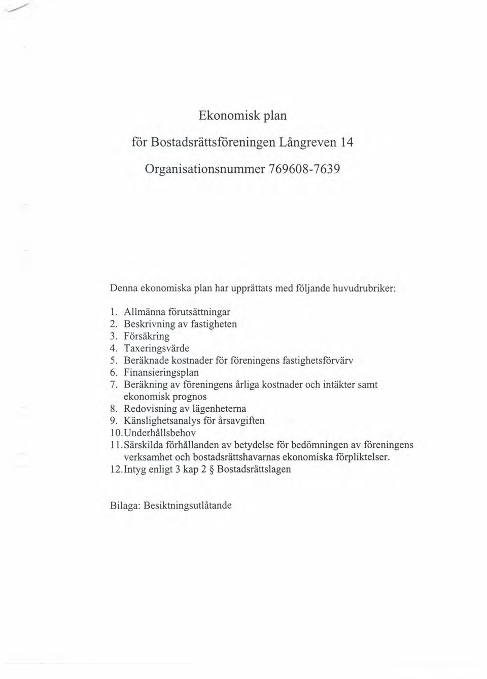 Beräkning av föreningens årliga kostnader och intäkter samt ekonomisk prognos 8. Redovisning av lägenheterna 9. Känslighetsanalys för årsavgiften 10.Underhållsbehov 11.