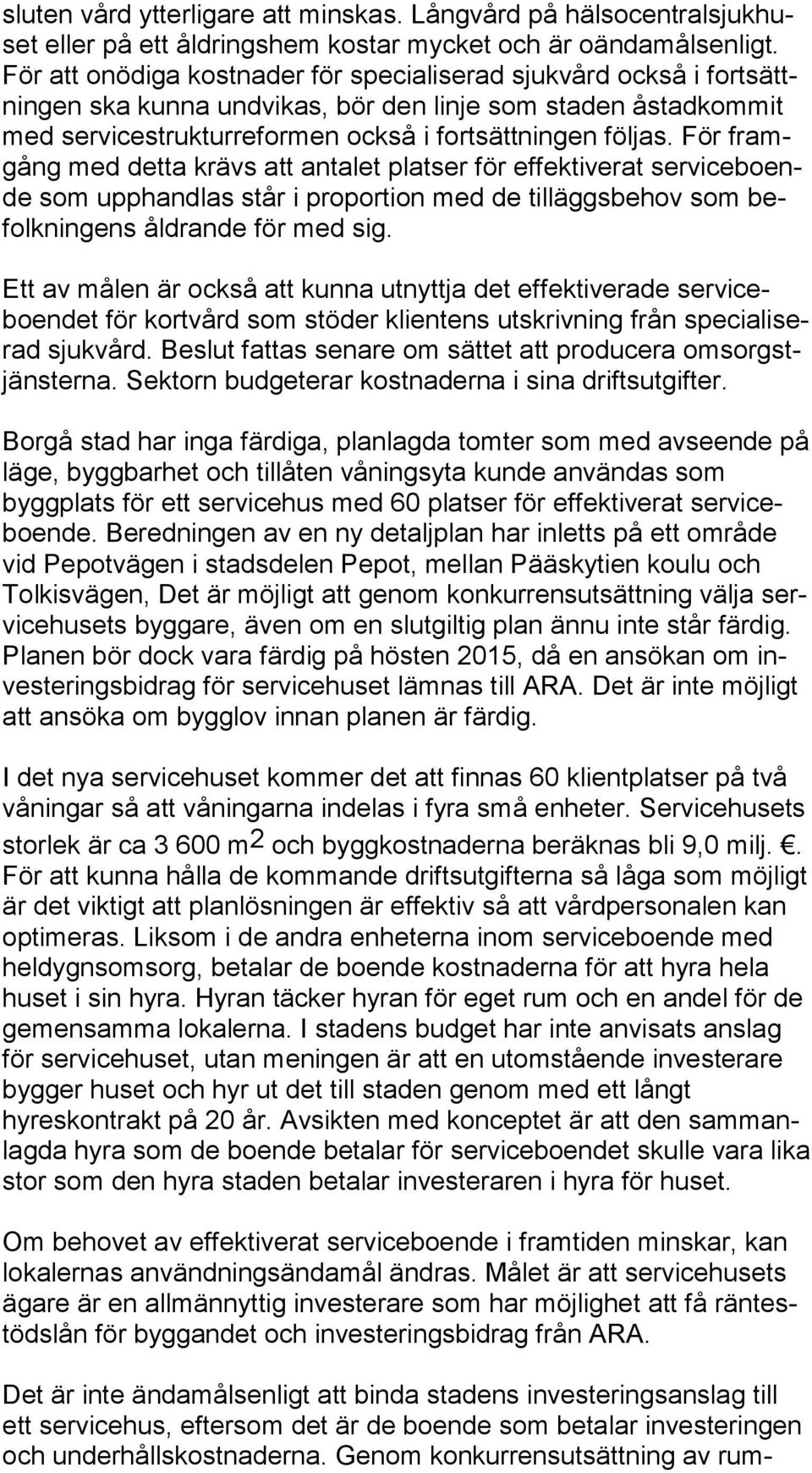 För framgång med detta krävs att antalet platser för effektiverat ser vi ce boende som upphandlas står i proportion med de tilläggsbehov som befolk nin gens åldrande för med sig.