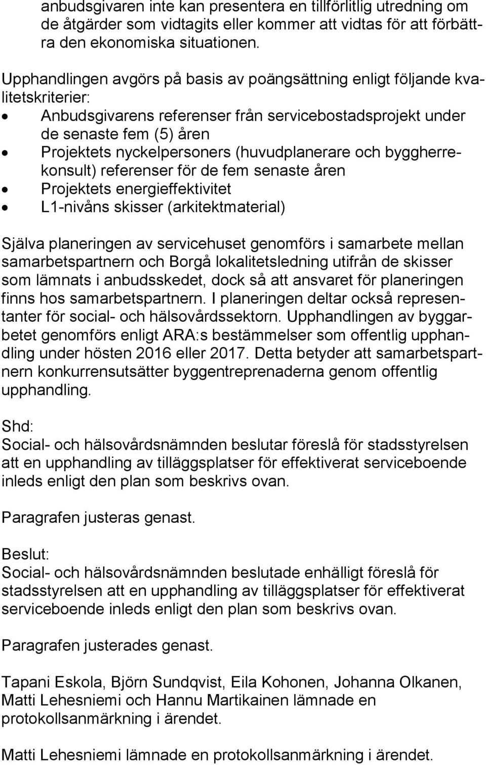 (huvudplanerare och byggher rekon sult) referenser för de fem senaste åren Projektets energieffektivitet L1-nivåns skisser (arkitektmaterial) Själva planeringen av servicehuset genomförs i samarbete