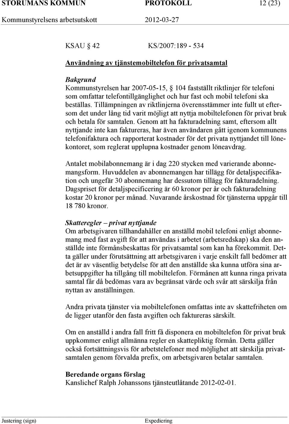 Tillämpningen av riktlinjerna överensstämmer inte fullt ut eftersom det under lång tid varit möjligt att nyttja mobiltelefonen för privat bruk och betala för samtalen.