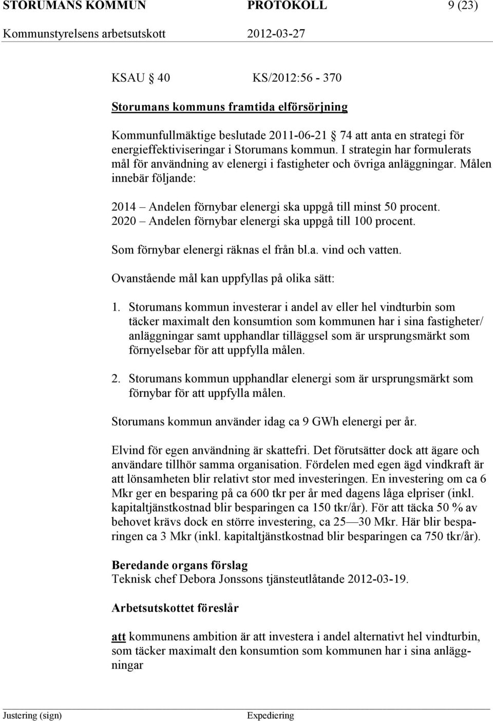 Målen innebär följande: 2014 Andelen förnybar elenergi ska uppgå till minst 50 procent. 2020 Andelen förnybar elenergi ska uppgå till 100 procent. Som förnybar elenergi räknas el från bl.a. vind och vatten.