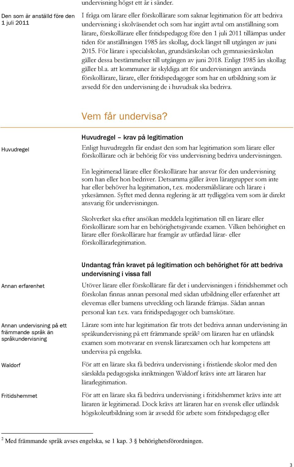 förskollärare eller fritidspedagog före den 1 juli 2011 tillämpas under tiden för anställningen 1985 års skollag, dock längst till utgången av juni 2015.