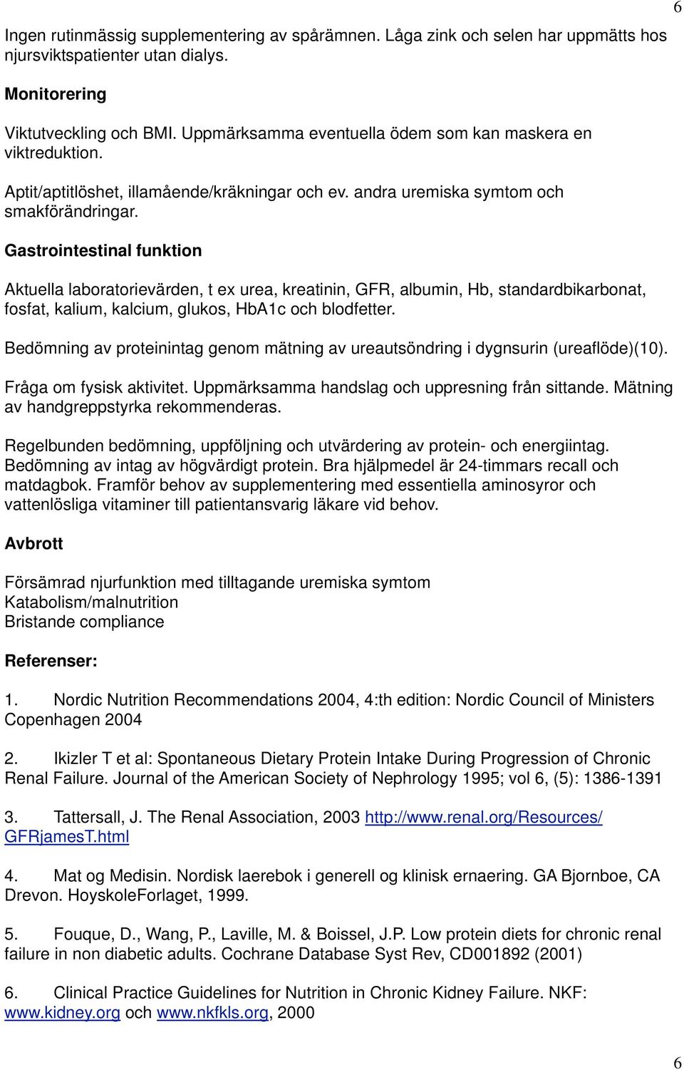 Gastrointestinal funktion Aktuella laboratorievärden, t ex urea, kreatinin, GFR, albumin, Hb, standardbikarbonat, fosfat, kalium, kalcium, glukos, HbA1c och blodfetter.