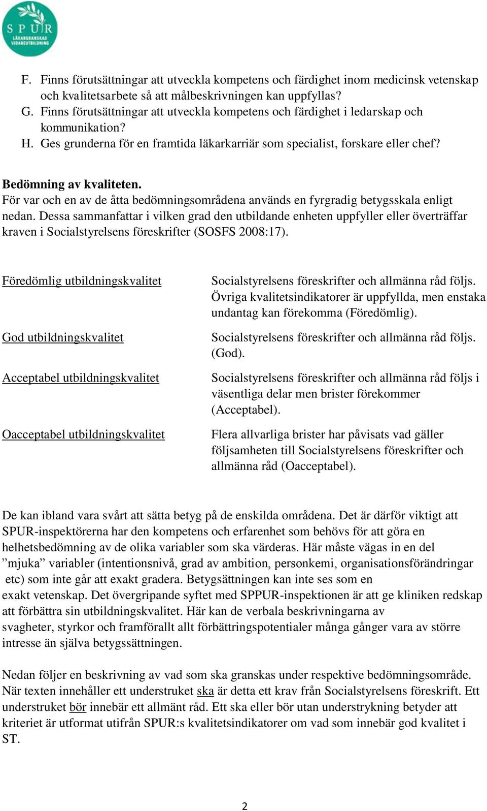 För var och en av de åtta bedömningsområdena används en fyrgradig betygsskala enligt nedan.