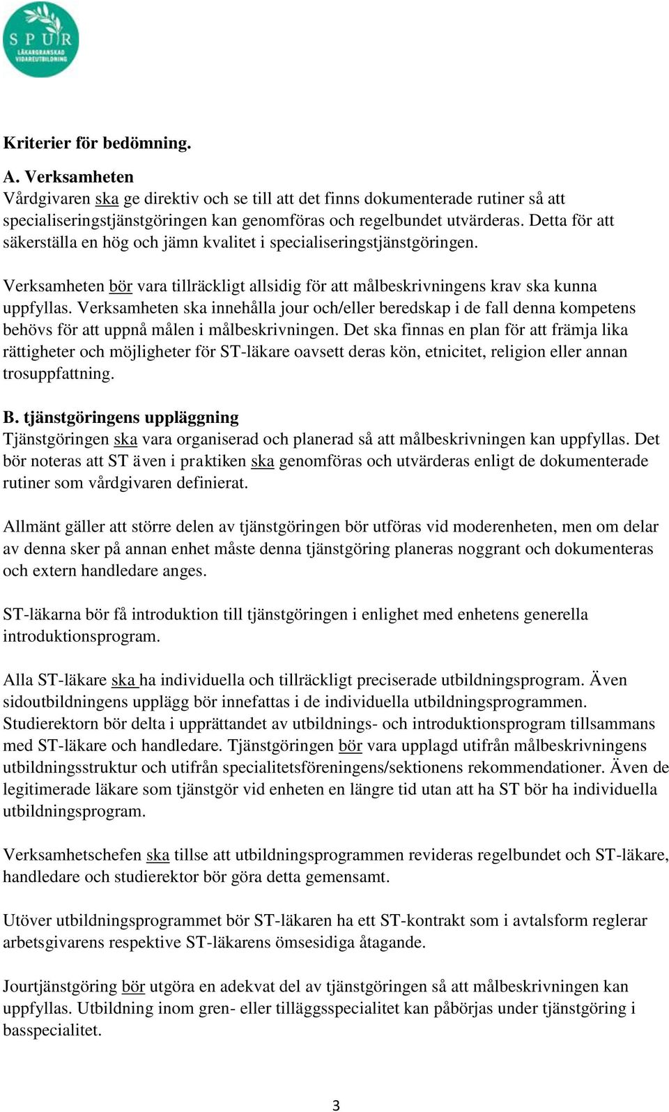 Verksamheten ska innehålla jour och/eller beredskap i de fall denna kompetens behövs för att uppnå målen i målbeskrivningen.