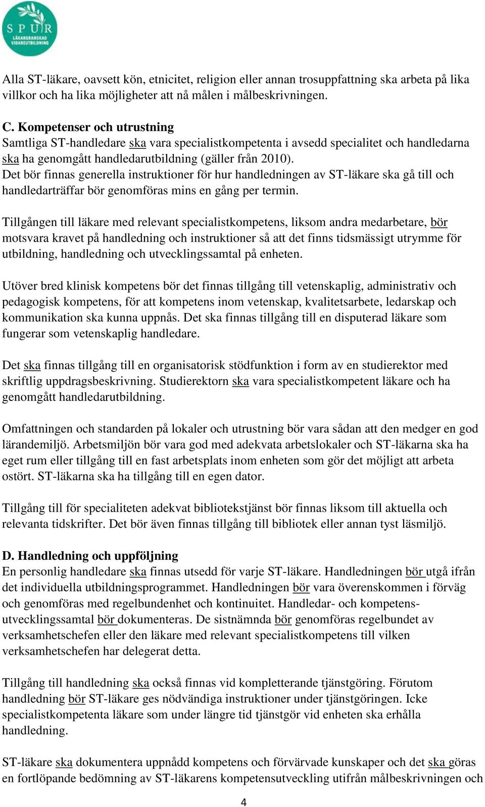 Det bör finnas generella instruktioner för hur handledningen av ST-läkare ska gå till och handledarträffar bör genomföras mins en gång per termin.