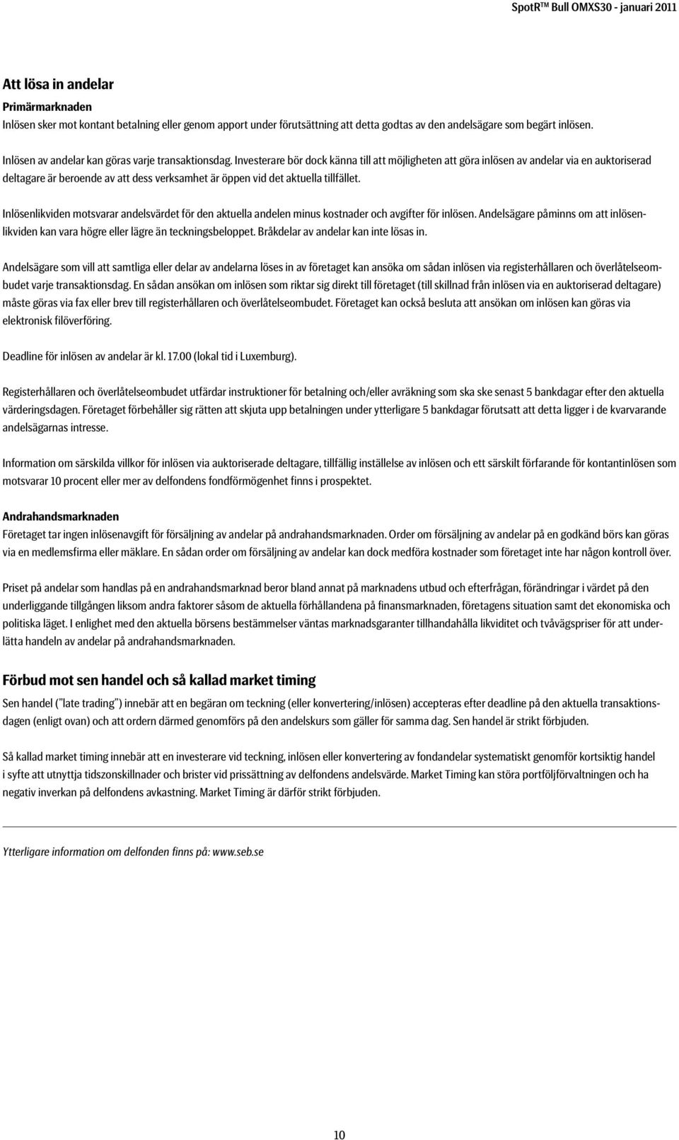 Investerare bör dock känna till att möjligheten att göra inlösen av andelar via en auktoriserad deltagare är beroende av att dess verksamhet är öppen vid det aktuella tillfället.