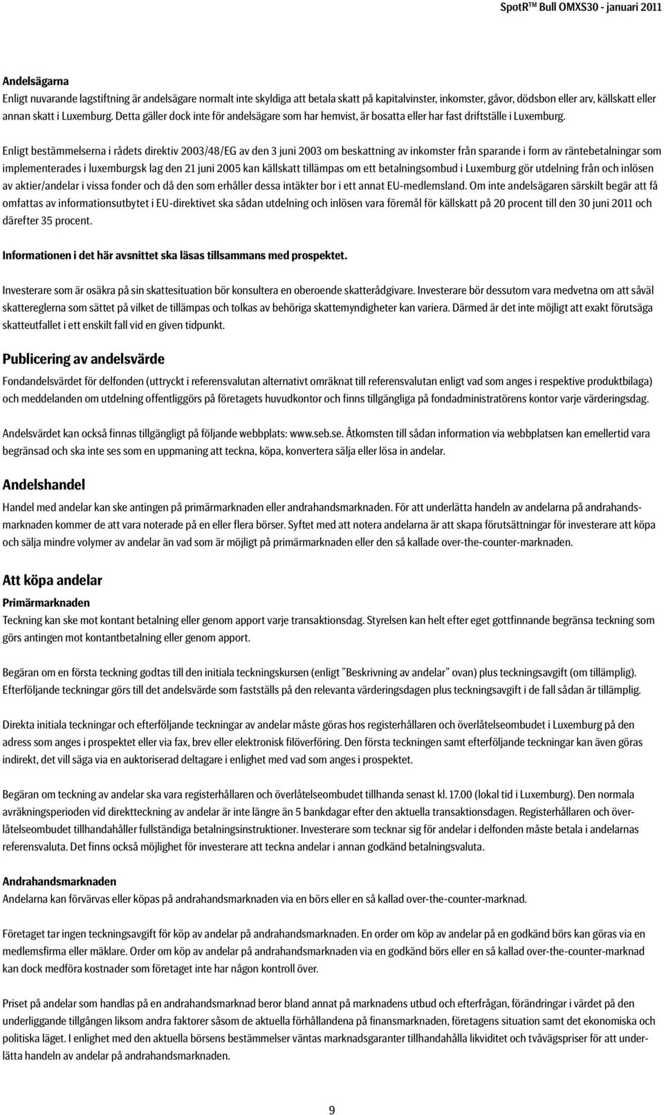 Enligt bestämmelserna i rådets direktiv 2003/48/EG av den 3 juni 2003 om beskattning av inkomster från sparande i form av räntebetalningar som implementerades i luxemburgsk lag den 21 juni 2005 kan