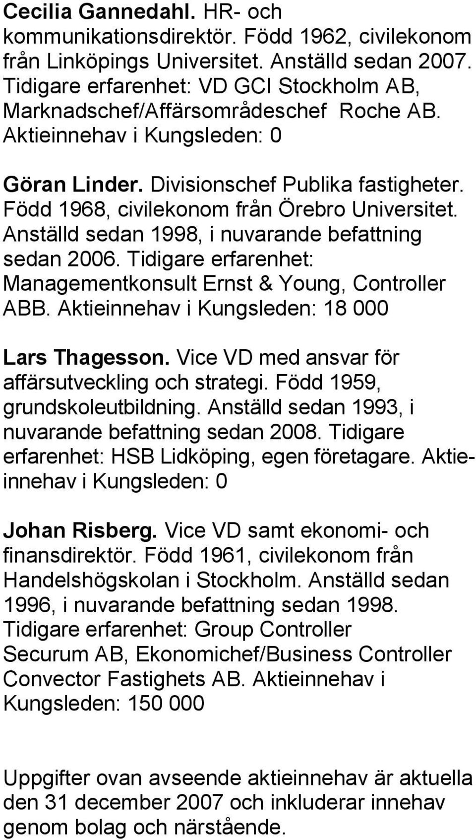 Född 1968, civilekonom från Örebro Universitet. Anställd sedan 1998, i nuvarande befattning sedan 2006. Tidigare erfarenhet: Managementkonsult Ernst & Young, Controller ABB.