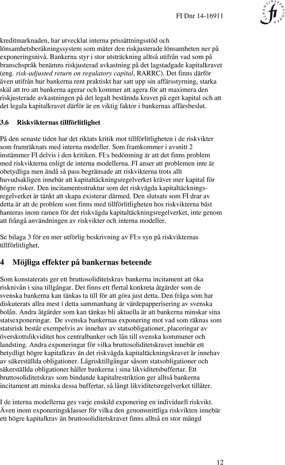 Det finns därför även utifrån hur bankerna rent praktiskt har satt upp sin affärsstyrning, starka skäl att tro att bankerna agerar och kommer att agera för att maximera den riskjusterade avkastningen