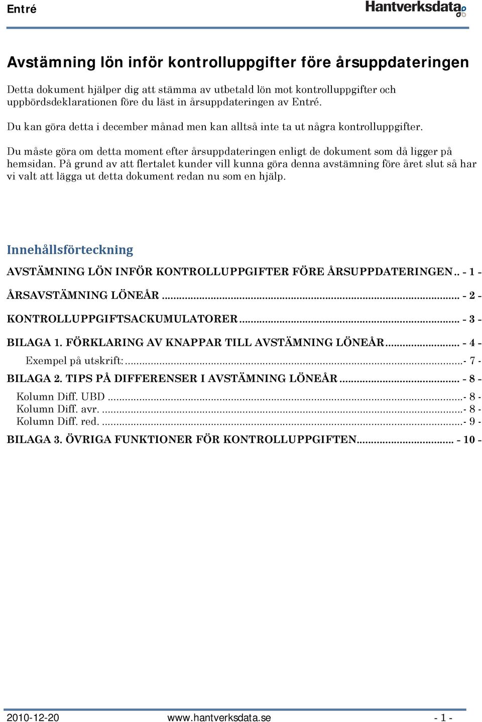 Du måste göra om detta moment efter årsuppdateringen enligt de dokument som då ligger på hemsidan.