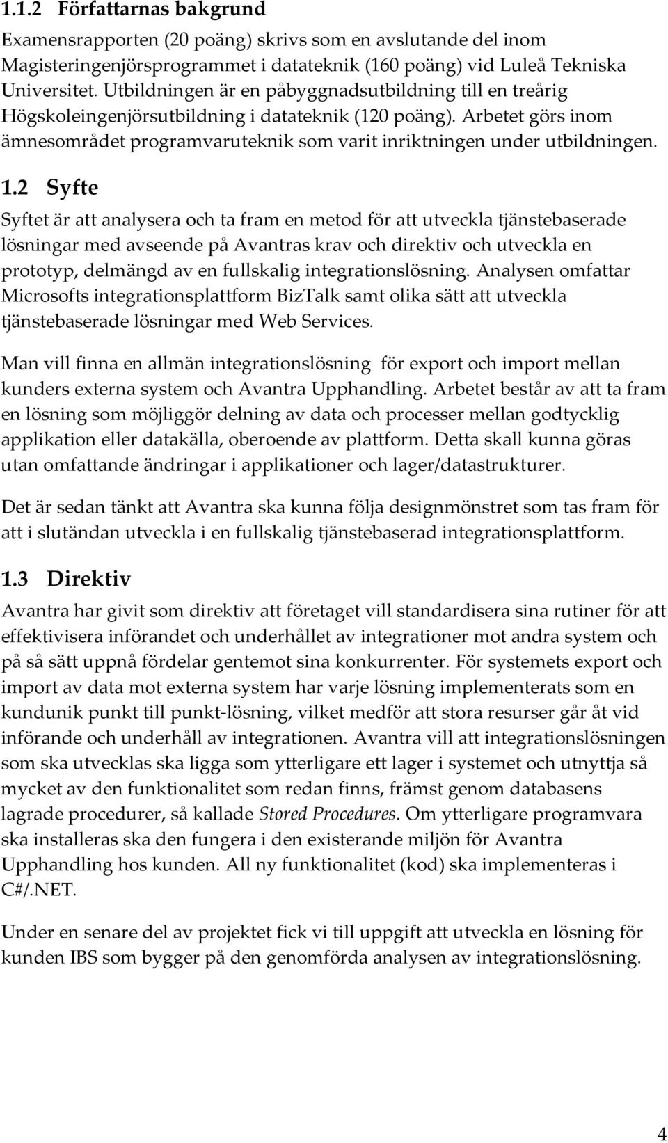 Arbetet görs inom ämnesområdet programvaruteknik som varit inriktningen under utbildningen. 1.