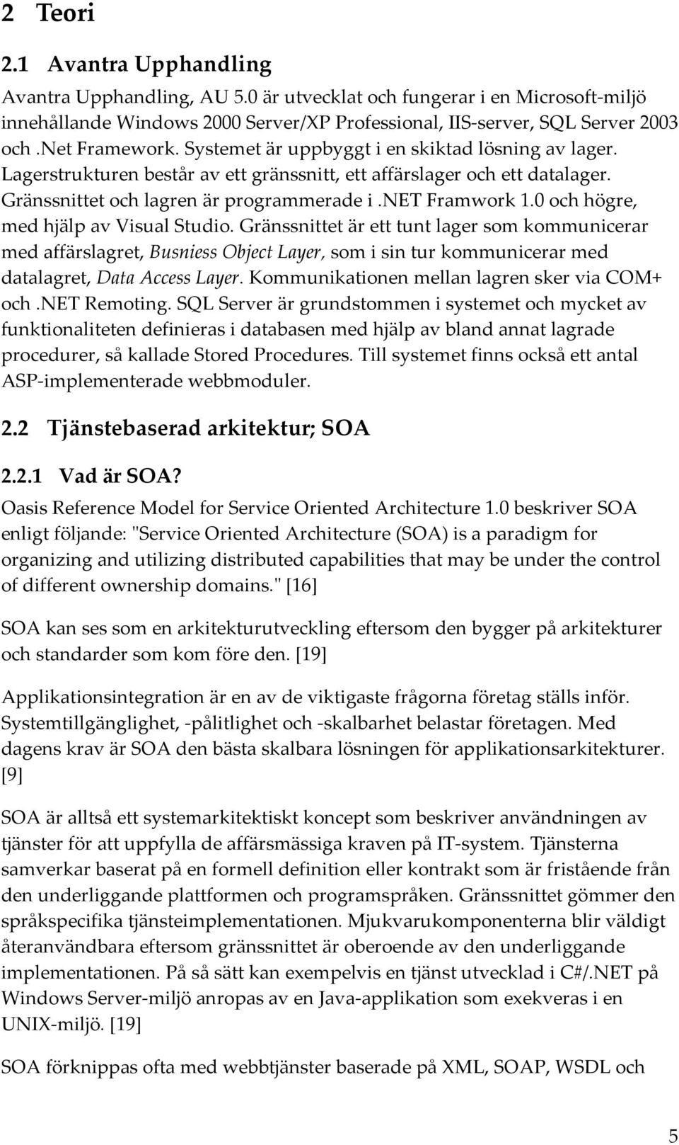 net Framwork 1.0 och högre, med hjälp av Visual Studio.