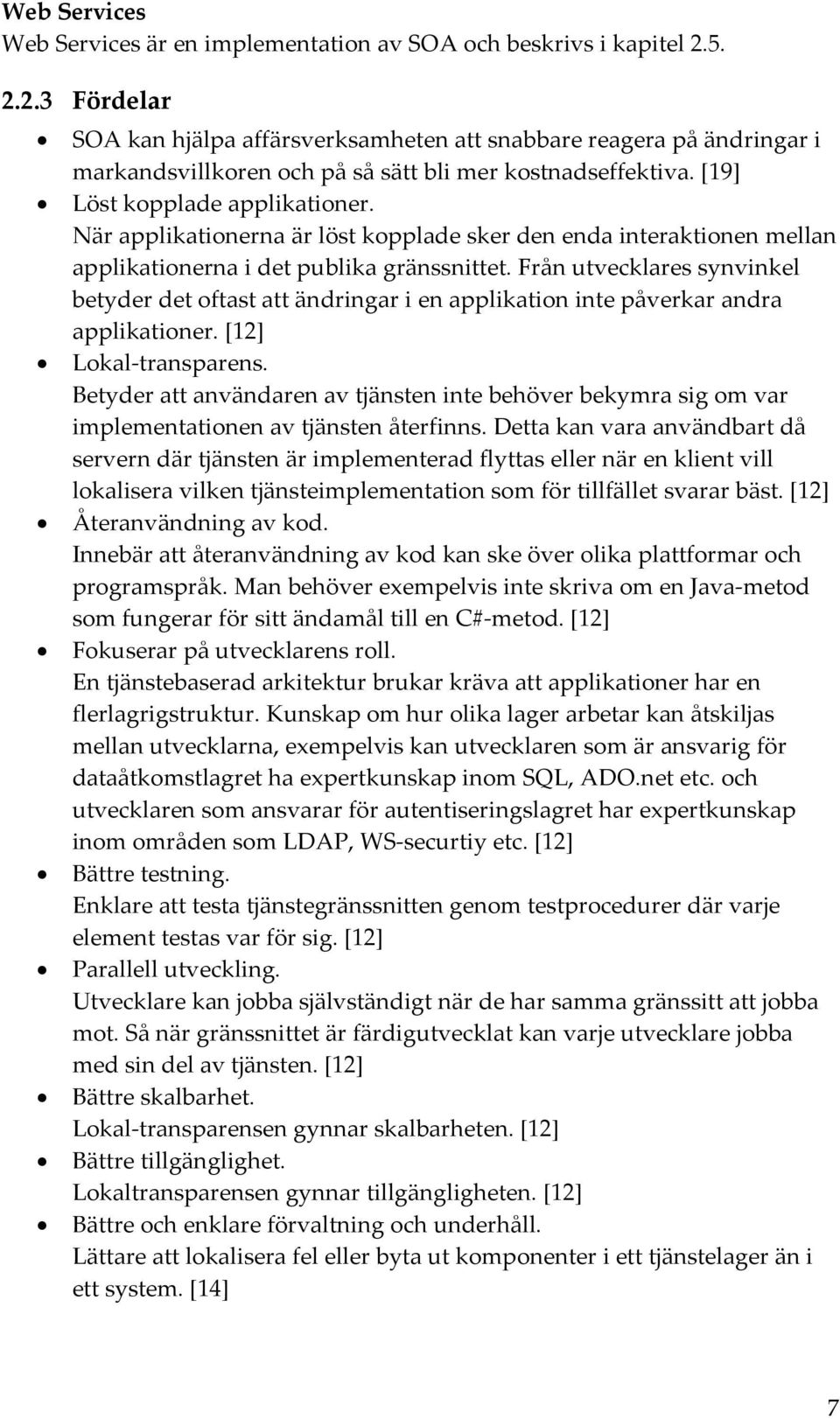 När applikationerna är löst kopplade sker den enda interaktionen mellan applikationerna i det publika gränssnittet.