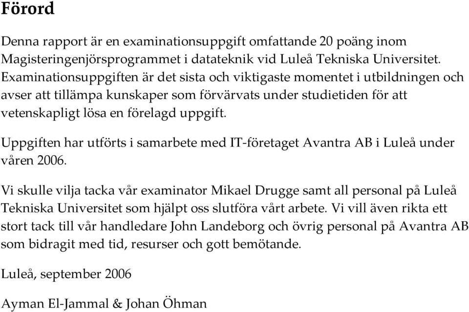 Uppgiften har utförts i samarbete med IT företaget Avantra AB i Luleå under våren 2006.