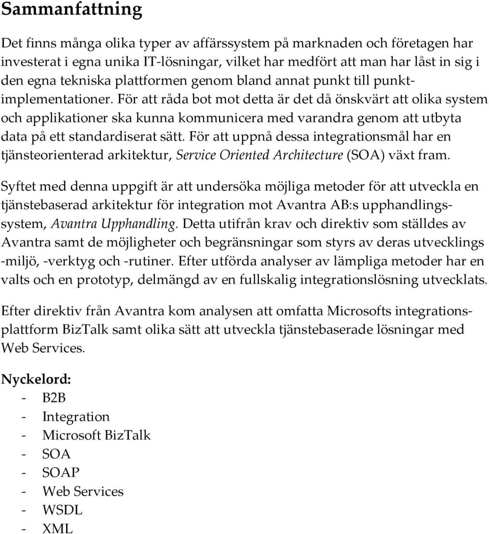 För att råda bot mot detta är det då önskvärt att olika system och applikationer ska kunna kommunicera med varandra genom att utbyta data på ett standardiserat sätt.
