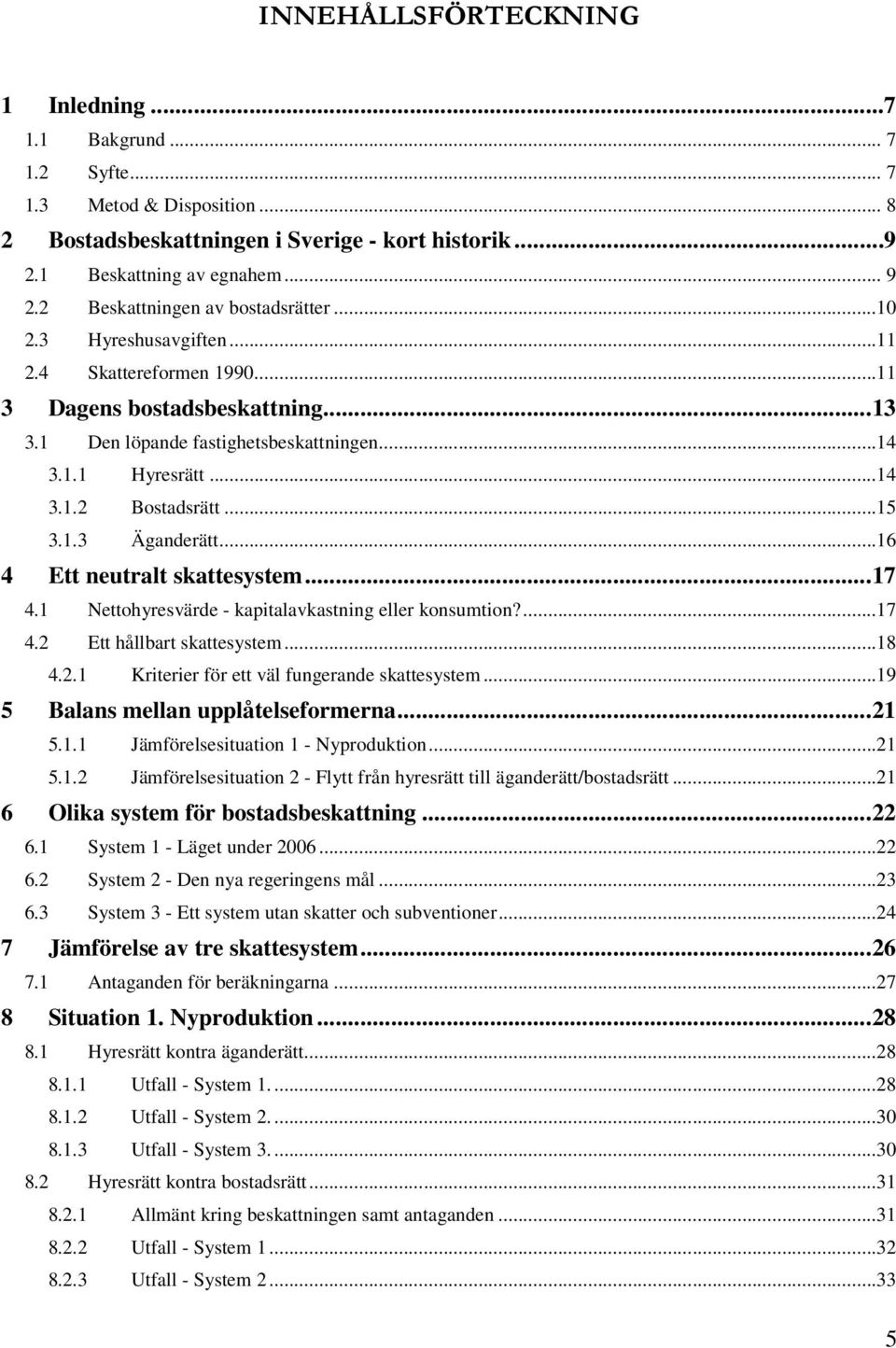 ..15 3.1.3 Äganderätt...16 4 Ett neutralt skattesystem...17 4.1 Nettohyresvärde - kapitalavkastning eller konsumtion?...17 4.2 Ett hållbart skattesystem...18 4.2.1 Kriterier för ett väl fungerande skattesystem.