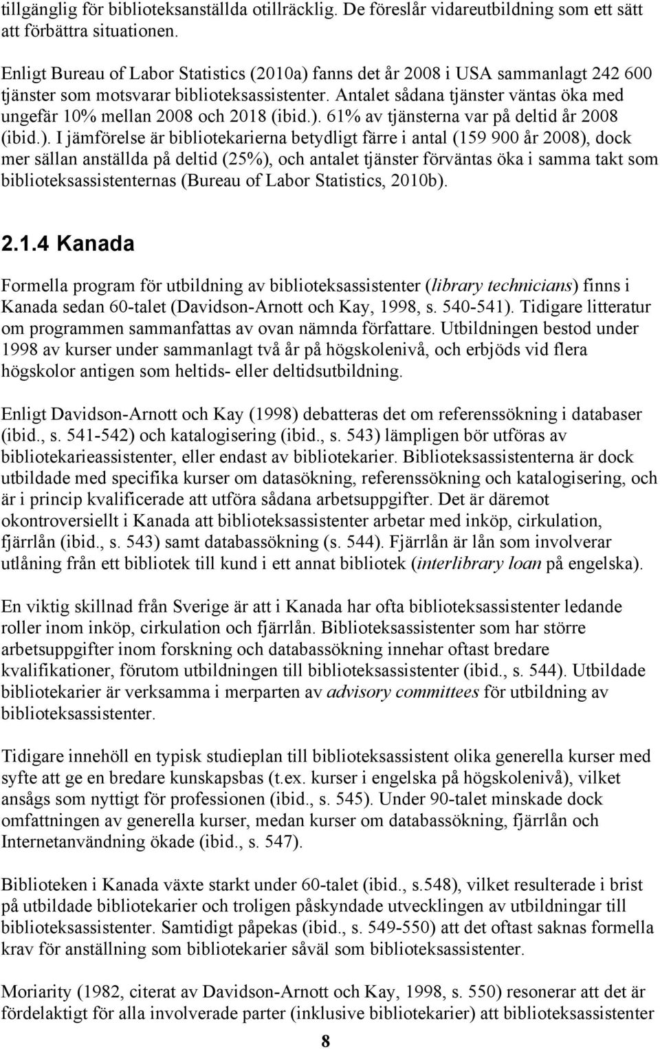 Antalet sådana tjänster väntas öka med ungefär 10% mellan 2008 och 2018 (ibid.).