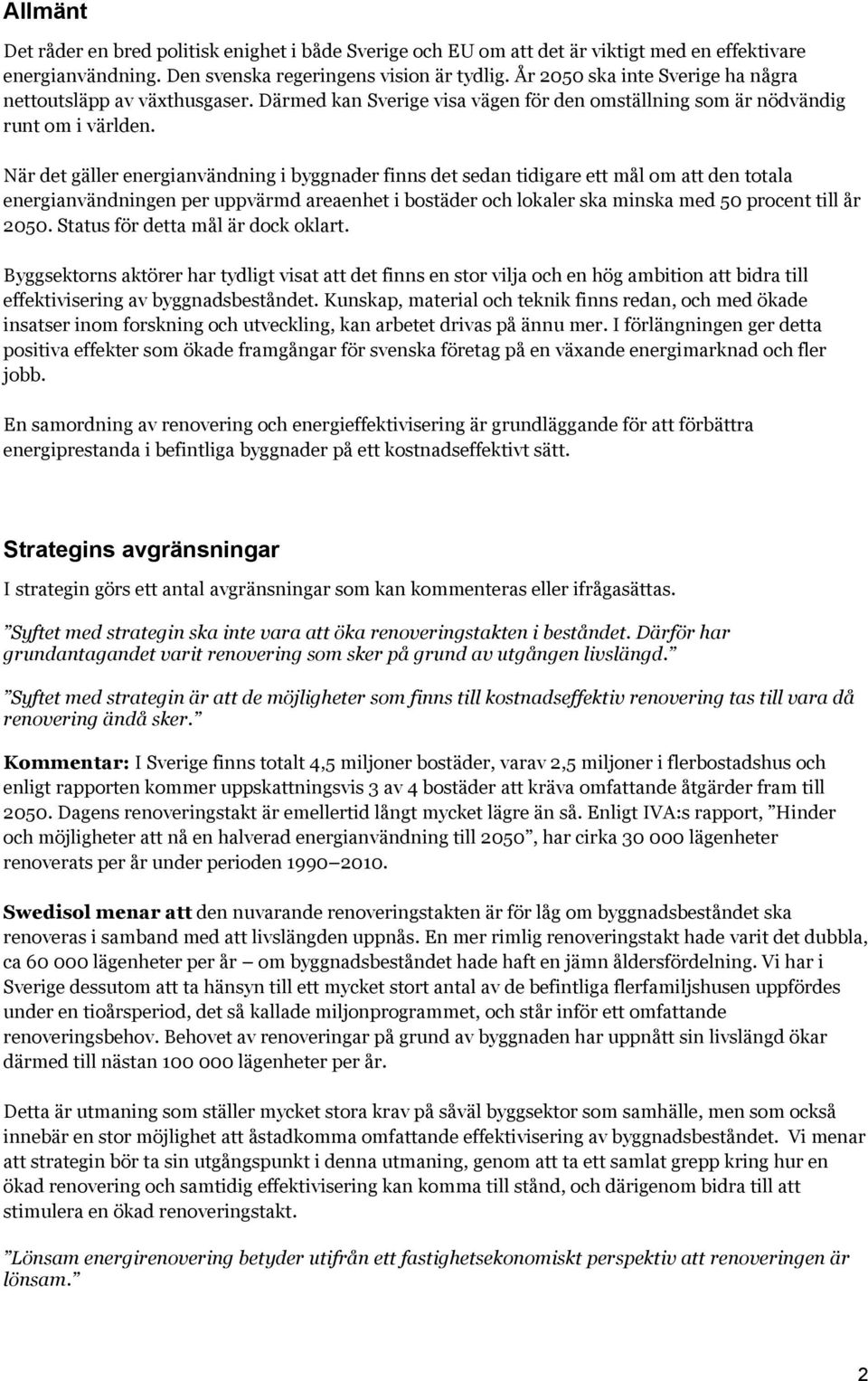 När det gäller energianvändning i byggnader finns det sedan tidigare ett mål om att den totala energianvändningen per uppvärmd areaenhet i bostäder och lokaler ska minska med 50 procent till år 2050.