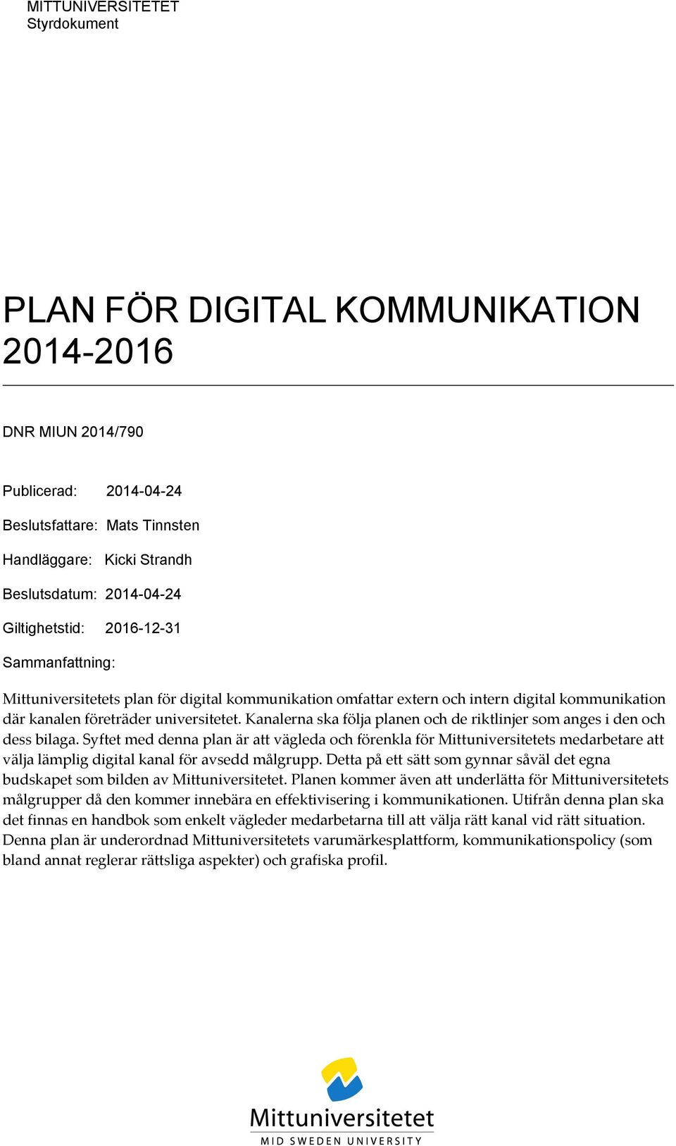 kanalernaskaföljaplanenochderiktlinjersomangesidenoch dessbilaga.syftetmeddennaplanärattvägledaochförenklaförmittuniversitetetsmedarbetareatt väljalämpligdigitalkanalföravseddmålgrupp.