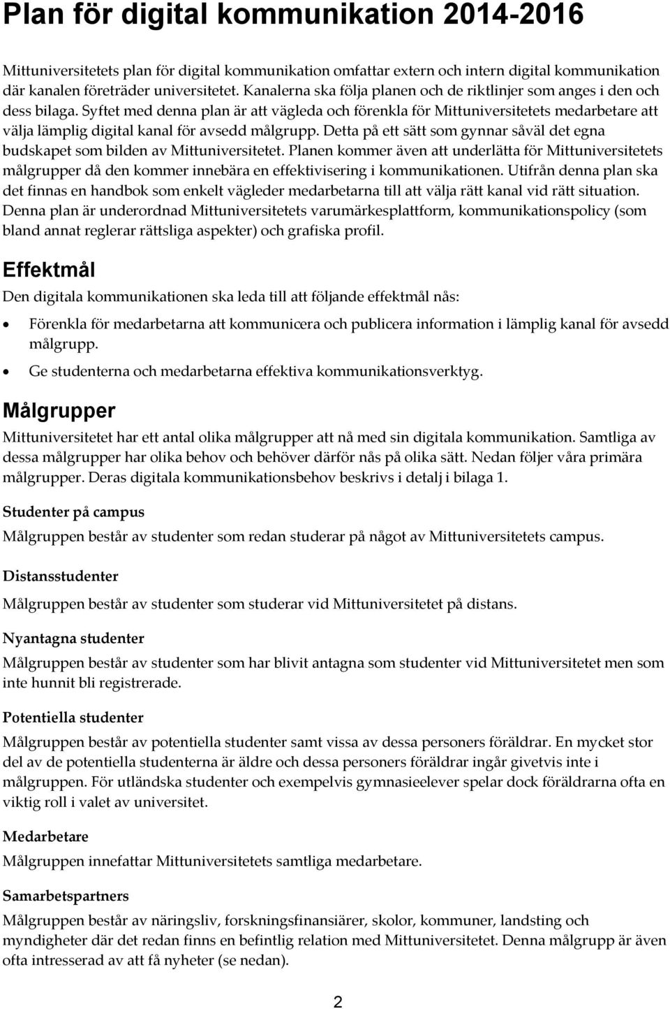 dettapåettsättsomgynnarsåväldetegna budskapetsombildenavmittuniversitetet.planenkommerävenattunderlättaförmittuniversitetets målgrupperdådenkommerinnebäraeneffektiviseringikommunikationen.