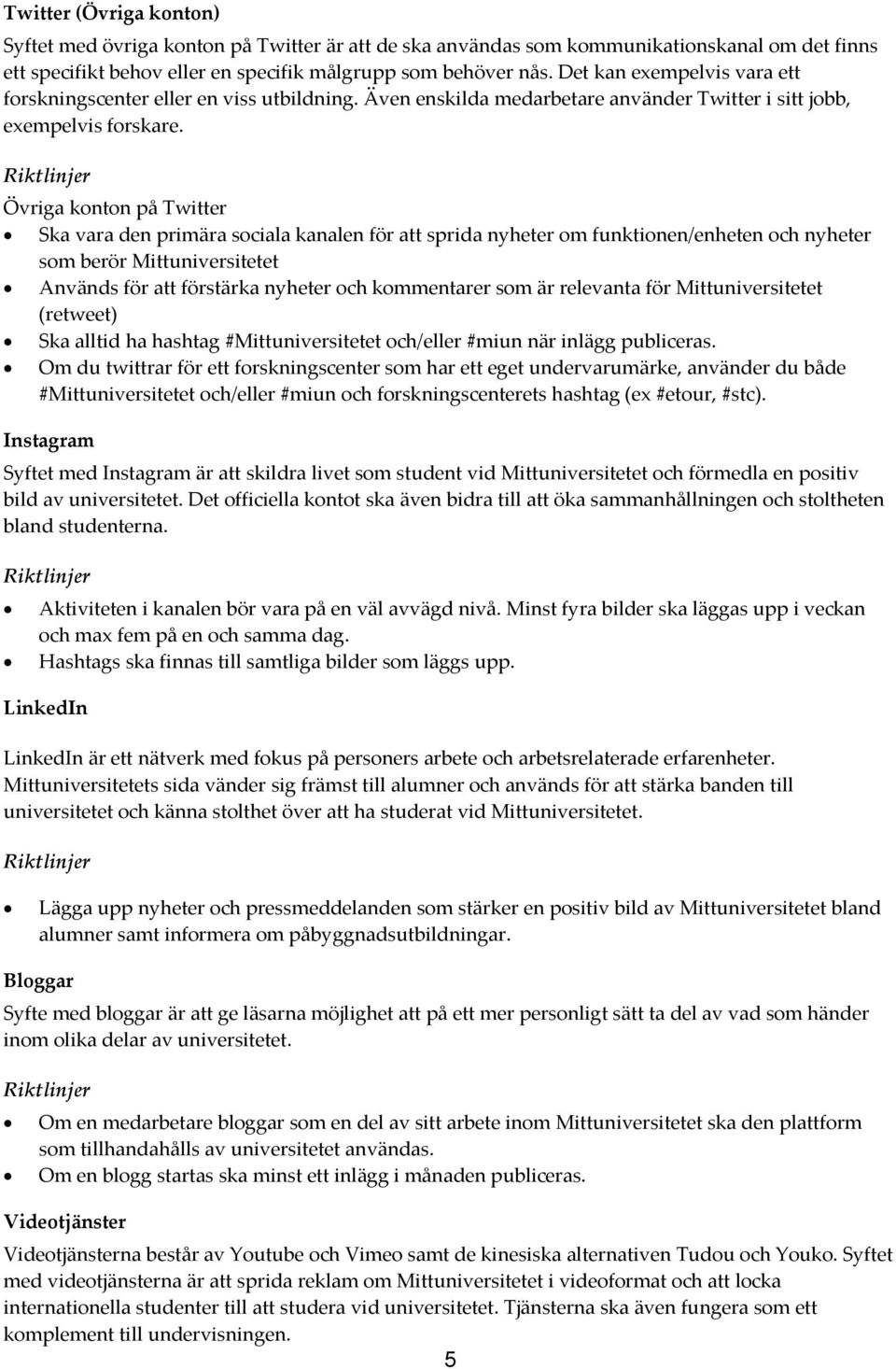 Riktlinjer ÖvrigakontonpåTwitter Skavaradenprimärasocialakanalenförattspridanyheteromfunktionen/enhetenochnyheter somberörmittuniversitetet