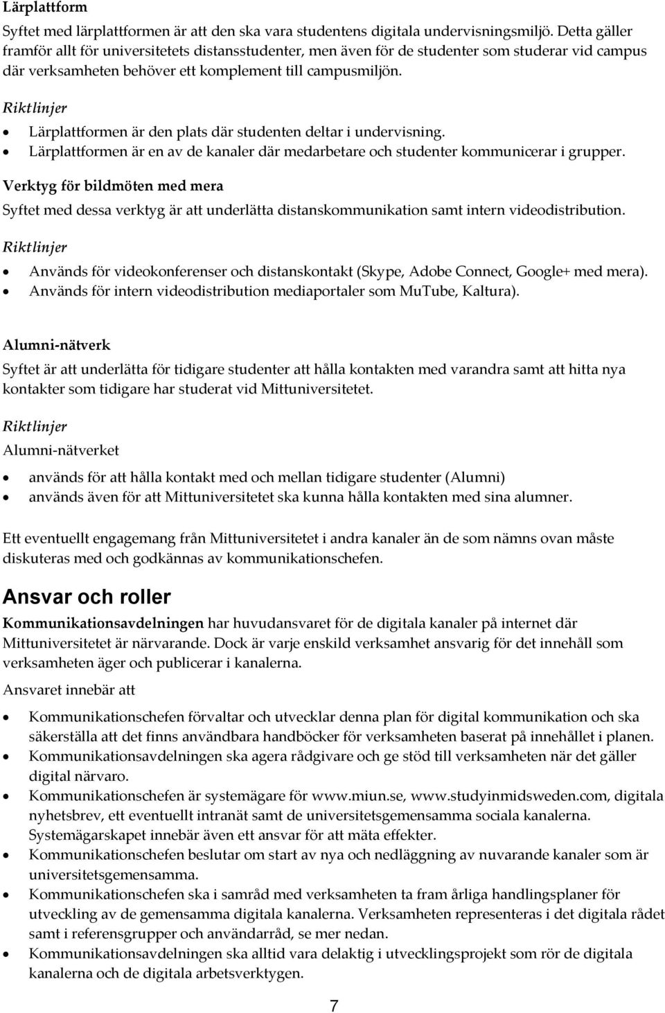 Riktlinjer Lärplattformenärdenplatsdärstudentendeltariundervisning. Lärplattformenärenavdekanalerdärmedarbetareochstudenterkommunicerarigrupper.