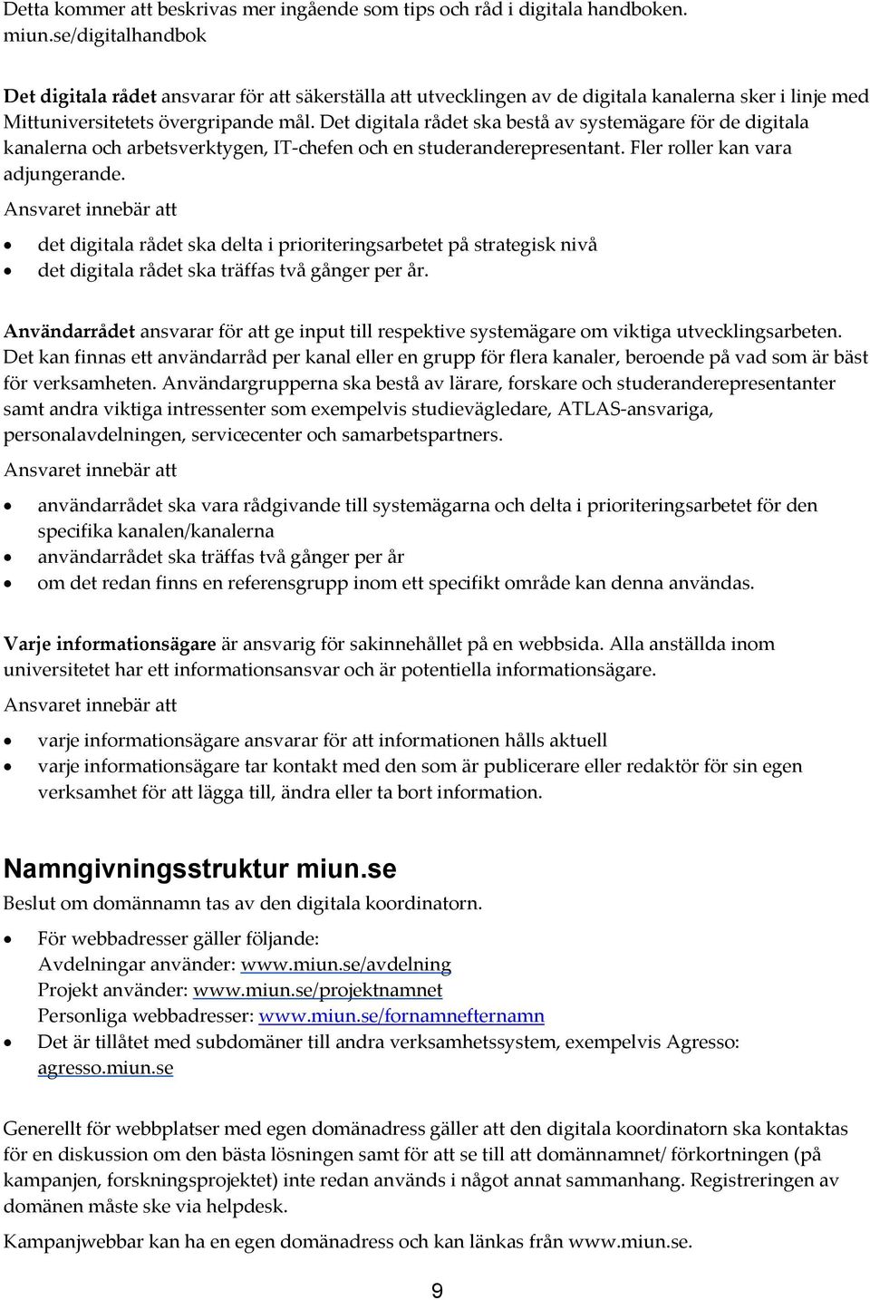 Detdigitalarådetskabeståavsystemägarefördedigitala kanalernaocharbetsverktygen,itchefenochenstuderanderepresentant.flerrollerkanvara adjungerande.