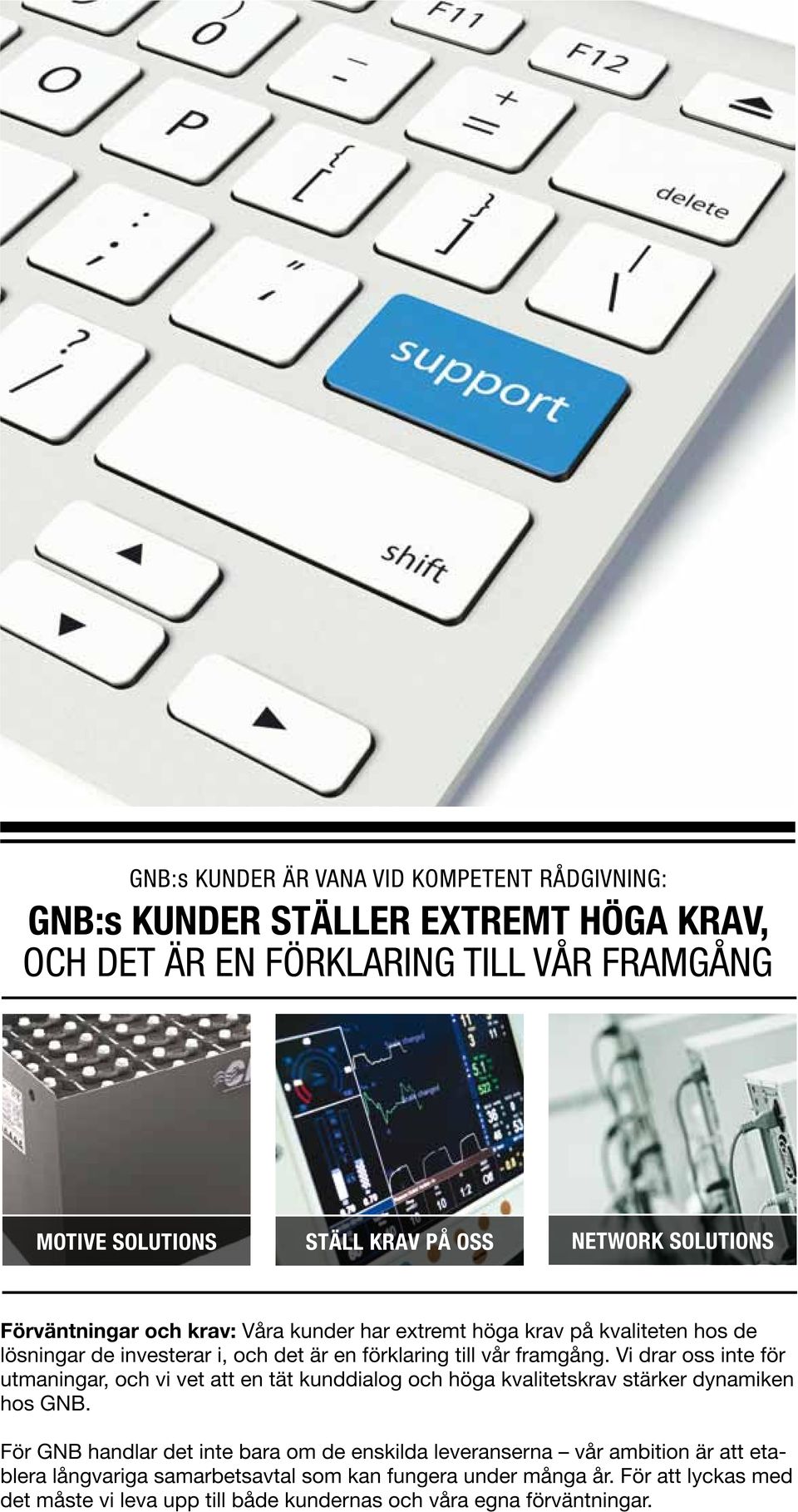 Vi drar oss inte för utmaningar, och vi vet att en tät kunddialog och höga kvalitetskrav stärker dynamiken hos GNB.