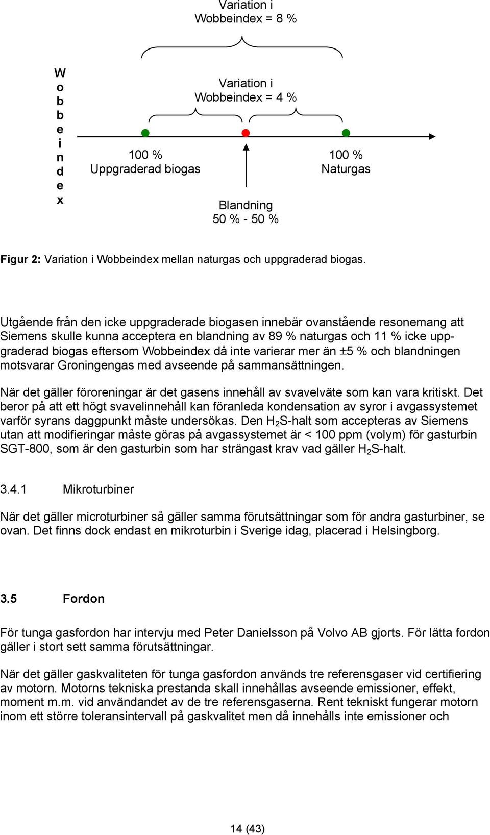 Utgående från den icke uppgraderade biogasen innebär ovanstående resonemang att Siemens skulle kunna acceptera en blandning av 89 % naturgas och 11 % icke uppgraderad biogas eftersom Wobbeindex då