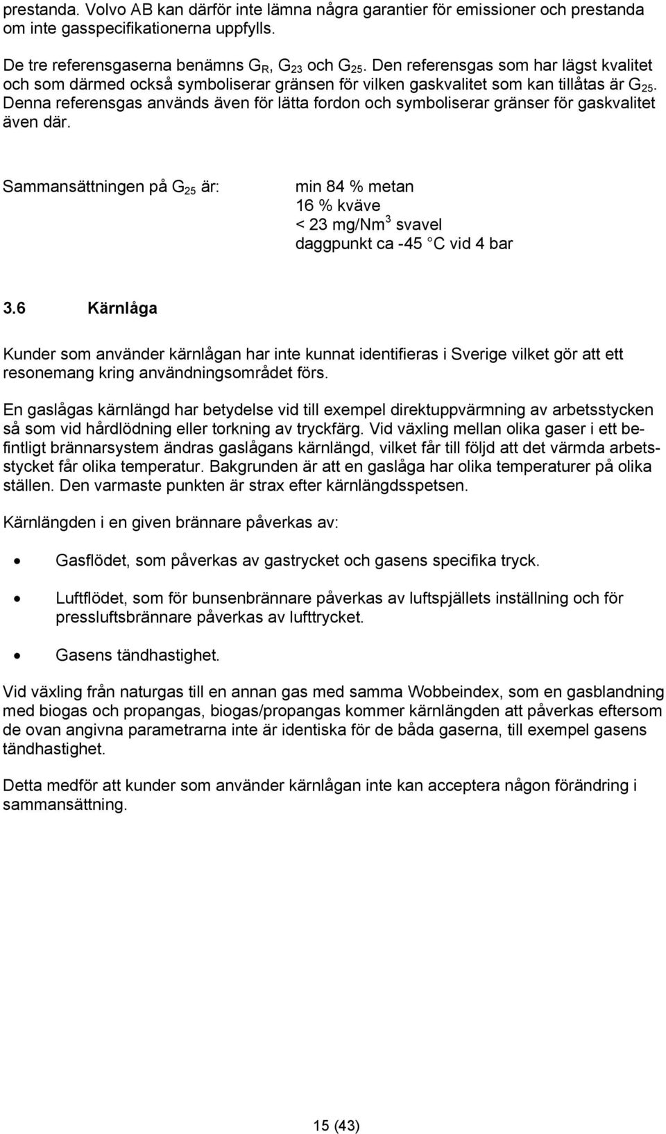 Denna referensgas används även för lätta fordon och symboliserar gränser för gaskvalitet även där.