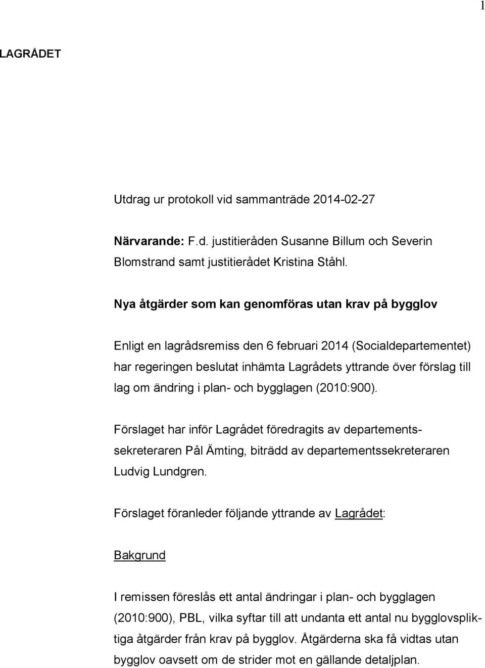 ändring i plan- och bygglagen (2010:900). Förslaget har inför Lagrådet föredragits av departements- sekreteraren Pål Ämting, biträdd av departementssekreteraren Ludvig Lundgren.