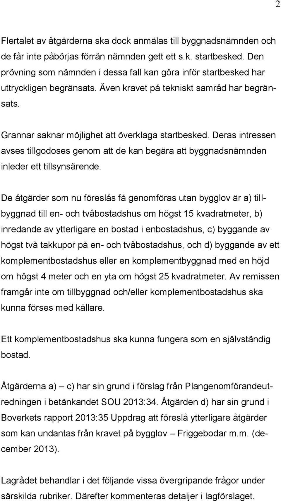 Deras intressen avses tillgodoses genom att de kan begära att byggnadsnämnden inleder ett tillsynsärende.