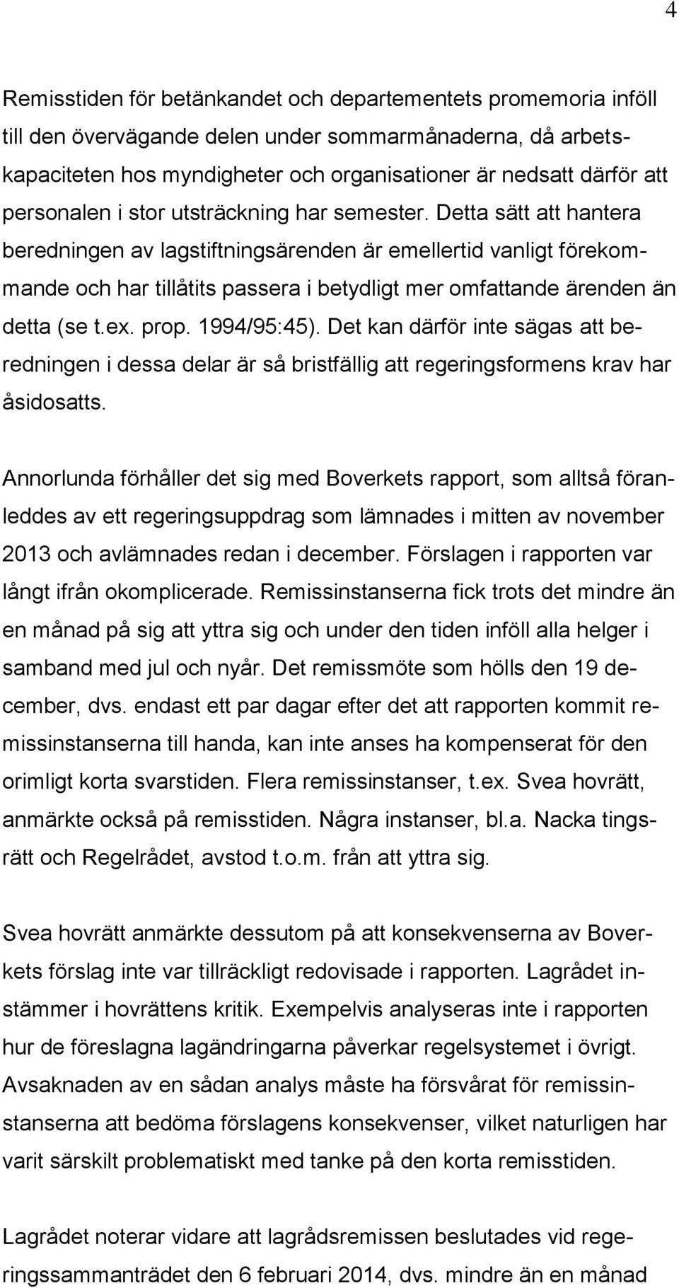 Detta sätt att hantera beredningen av lagstiftningsärenden är emellertid vanligt förekommande och har tillåtits passera i betydligt mer omfattande ärenden än detta (se t.ex. prop. 1994/95:45).