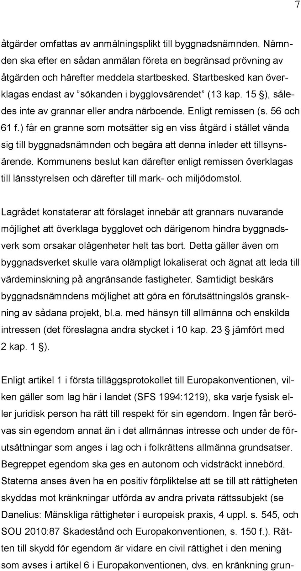 ) får en granne som motsätter sig en viss åtgärd i stället vända sig till byggnadsnämnden och begära att denna inleder ett tillsynsärende.