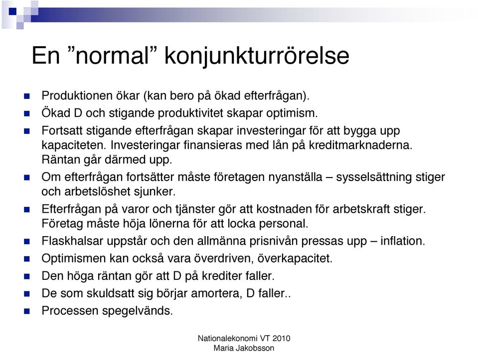 Om efterfrågan fortsätter måste företagen nyanställa sysselsättning stiger och arbetslöshet sjunker. Efterfrågan på varor och tjänster gör att kostnaden för arbetskraft stiger.