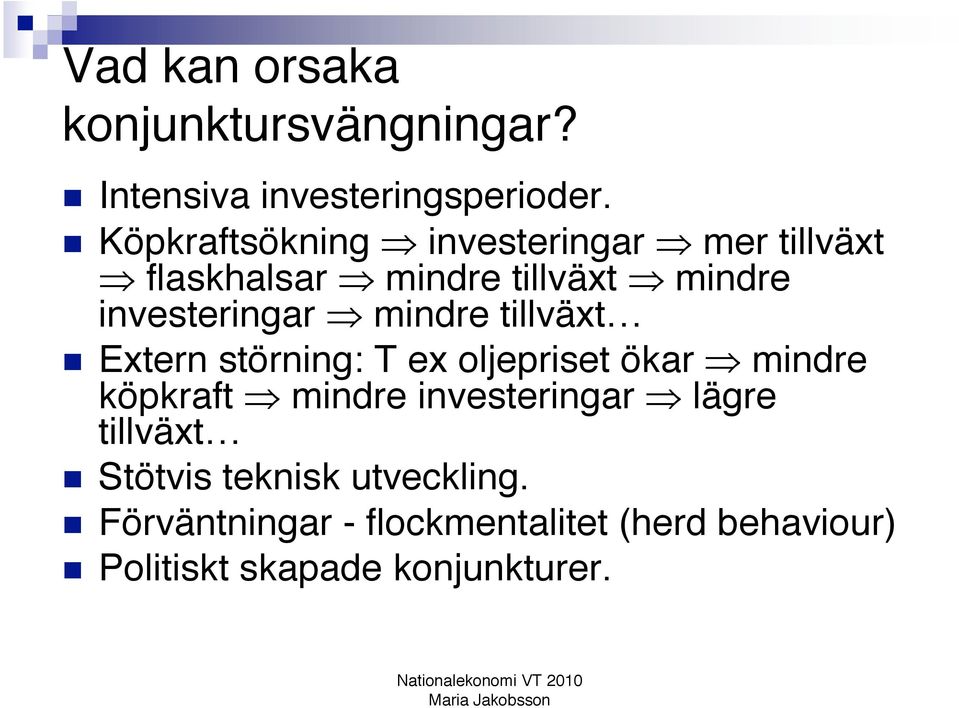 mindre tillväxt Extern störning: T ex oljepriset ökar mindre köpkraft mindre investeringar