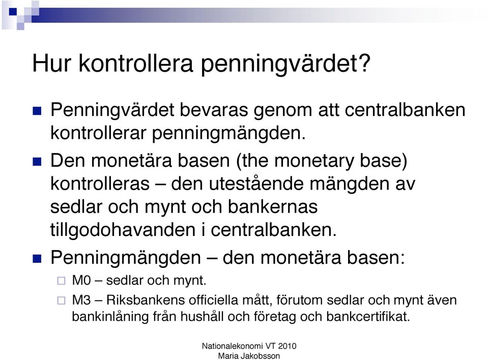 bankernas tillgodohavanden i centralbanken. Penningmängden den monetära basen: M0 sedlar och mynt.