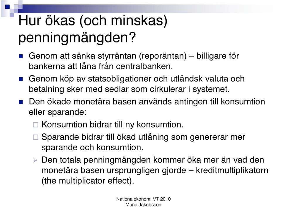 Den ökade monetära basen används antingen till konsumtion eller sparande: Konsumtion bidrar till ny konsumtion.