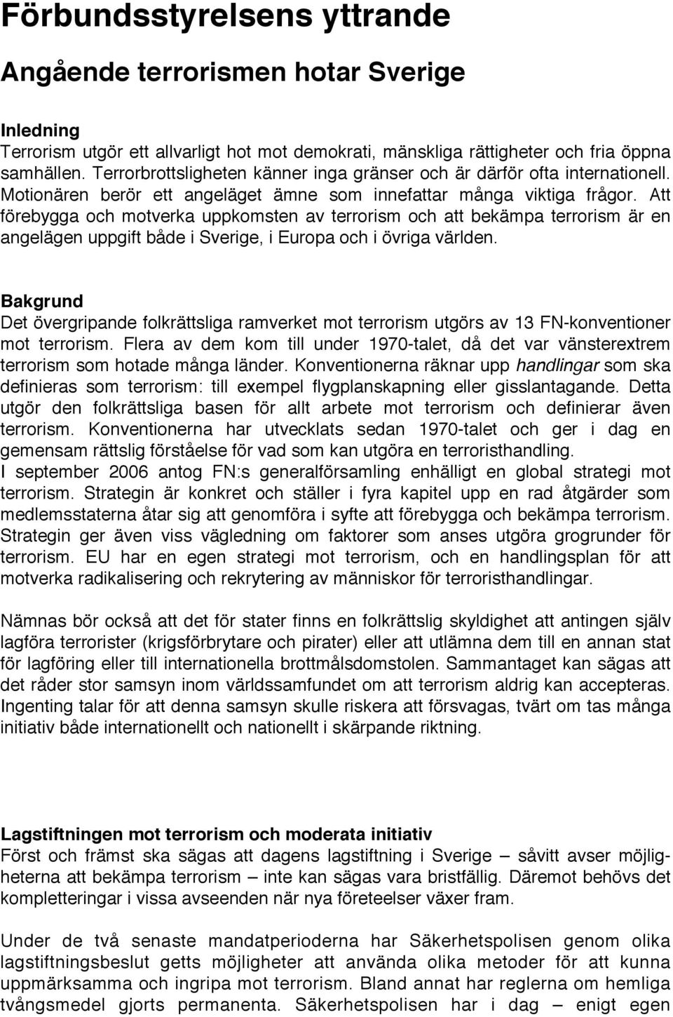 Att förebygga och motverka uppkomsten av terrorism och att bekämpa terrorism är en angelägen uppgift både i Sverige, i Europa och i övriga världen.