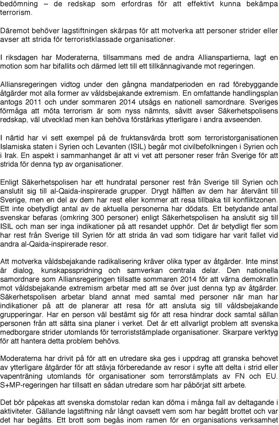 I riksdagen har Moderaterna, tillsammans med de andra Allianspartierna, lagt en motion som har bifallits och därmed lett till ett tillkännagivande mot regeringen.