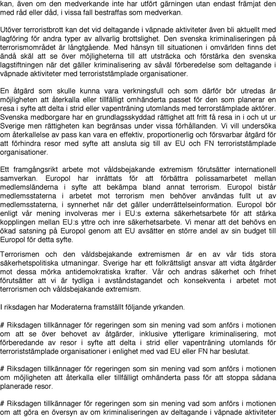 Den svenska kriminaliseringen på terrorismområdet är långtgående.