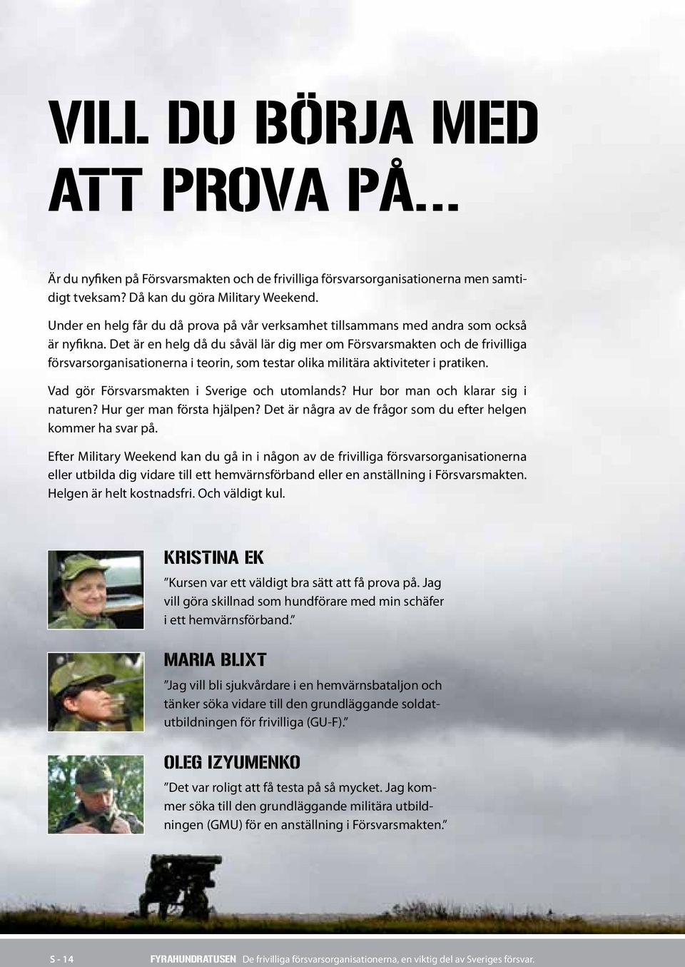 Det är en helg då du såväl lär dig mer om Försvarsmakten och de frivilliga försvarsorganisationerna i teorin, som testar olika militära aktiviteter i pratiken.