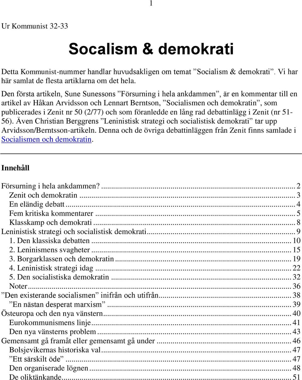 (2/77) och som föranledde en lång rad debattinlägg i Zenit (nr 51-56). Även Christian Berggrens Leninistisk strategi och socialistisk demokrati tar upp Arvidsson/Berntsson-artikeln.