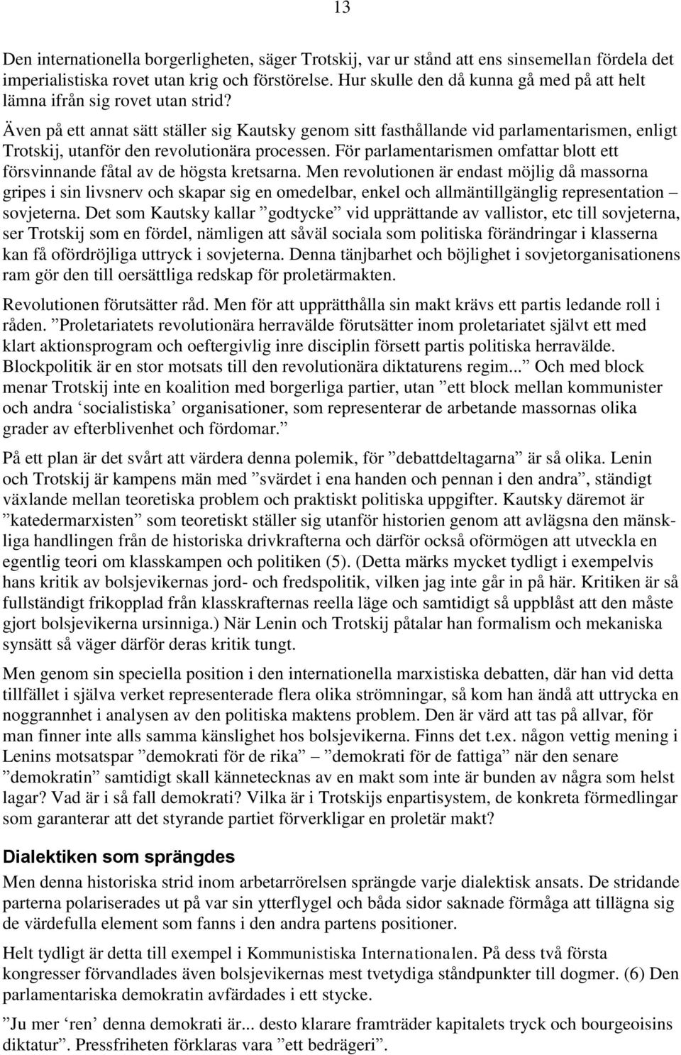 Även på ett annat sätt ställer sig Kautsky genom sitt fasthållande vid parlamentarismen, enligt Trotskij, utanför den revolutionära processen.
