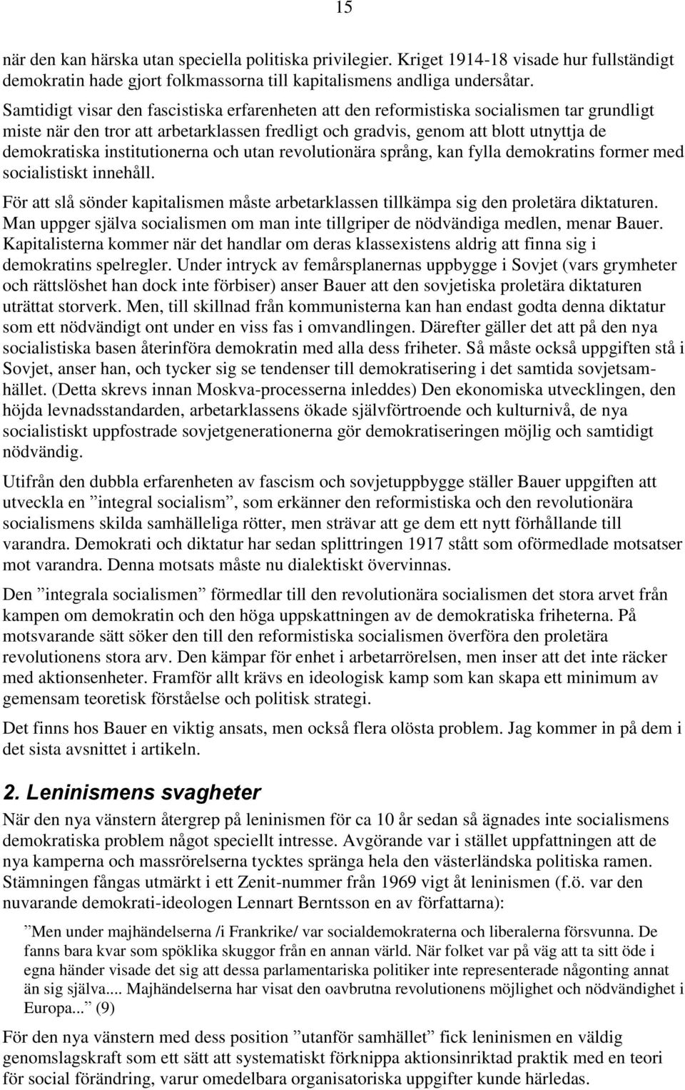 institutionerna och utan revolutionära språng, kan fylla demokratins former med socialistiskt innehåll. För att slå sönder kapitalismen måste arbetarklassen tillkämpa sig den proletära diktaturen.