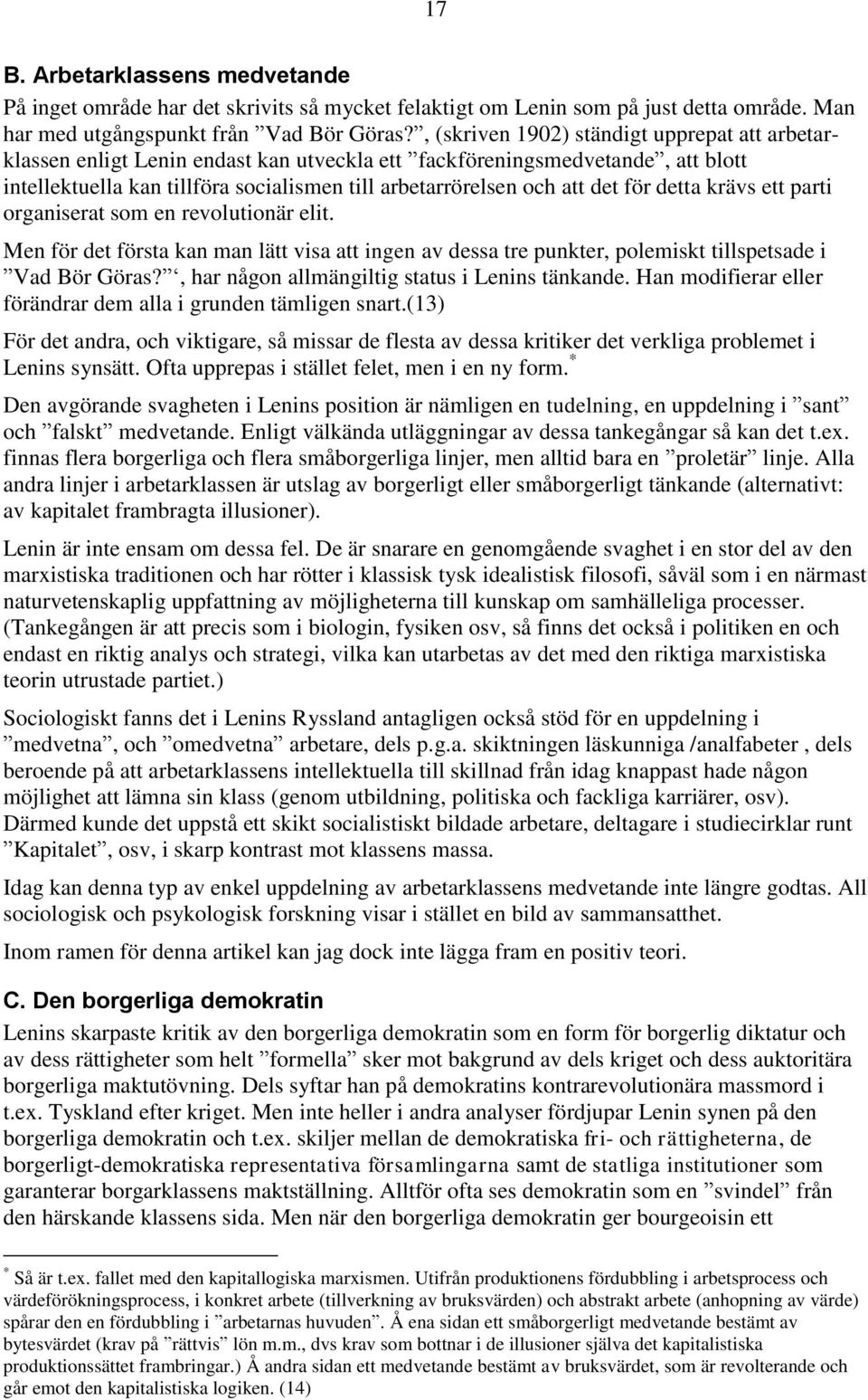 för detta krävs ett parti organiserat som en revolutionär elit. Men för det första kan man lätt visa att ingen av dessa tre punkter, polemiskt tillspetsade i Vad Bör Göras?