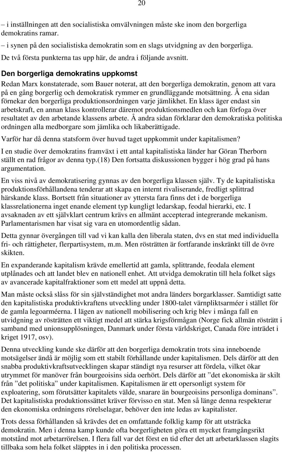 Den borgerliga demokratins uppkomst Redan Marx konstaterade, som Bauer noterat, att den borgerliga demokratin, genom att vara på en gång borgerlig och demokratisk rymmer en grundläggande motsättning.