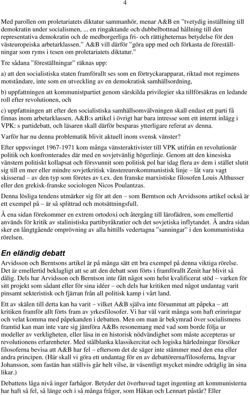 A&B vill därför göra upp med och förkasta de föreställningar som ryms i tesen om proletariatets diktatur.