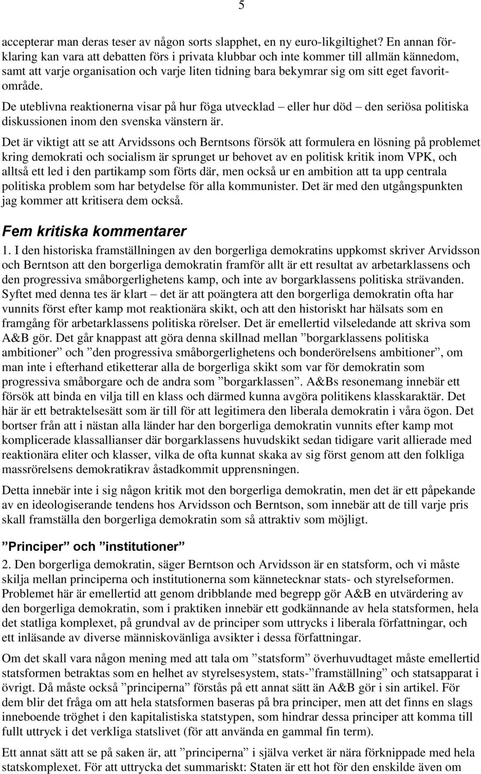 De uteblivna reaktionerna visar på hur föga utvecklad eller hur död den seriösa politiska diskussionen inom den svenska vänstern är.